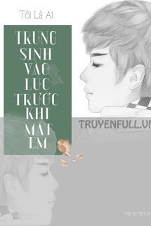 Trùng Sinh Vào Lúc Trước Khi Mất Em