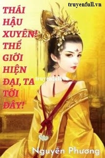 Thái Hậu Xuyên! Thế Giới Hiện Đại, Ta Tới Đây!