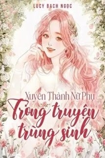 Xuyên Thành Nữ Phụ Trong Truyện Trùng Sinh