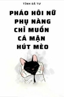 Pháo Hôi Nữ Phụ Nàng Chỉ Muốn Cá Mặn Hút Mèo