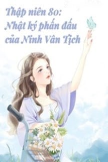 Thập Niên 80 Nhật Kí Phấn Đấu Của Ninh Vân Tịch