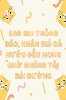 Sau Khi Thông Báo, Khán Gỉa Cả Nước Đều Mong Chờ Chúng Tôi Rải Đường