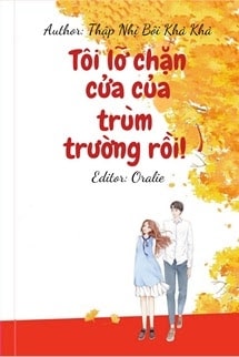 Tôi Lỡ Chặn Cửa Của Trùm Trường Rồi!